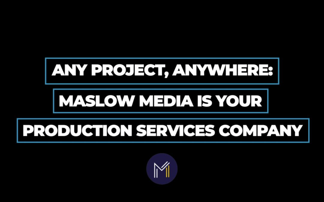 Any Project, Anywhere: Maslow Media Is Your Production Services Company