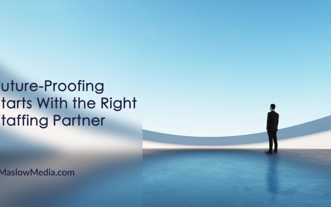 Future-Proofing Starts With the Right Staffing Partner